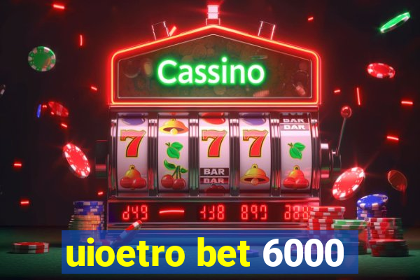 uioetro bet 6000